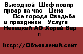Выездной “Шеф-повар /првар на час › Цена ­ 1 000 - Все города Свадьба и праздники » Услуги   . Ненецкий АО,Хорей-Вер п.